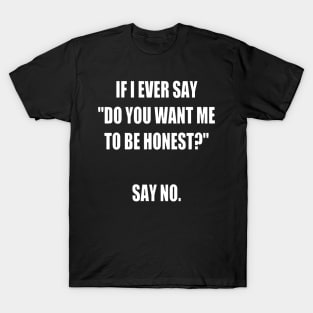 Do you want me to be honest T-Shirt